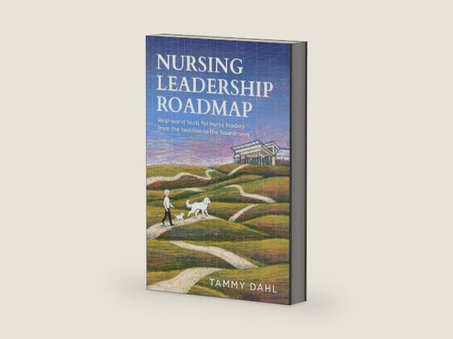 Nursing Leadership Roadmap: Real-World Tools for Nurse Leaders from the Bedside to the Boardroom by Tammy Dahl