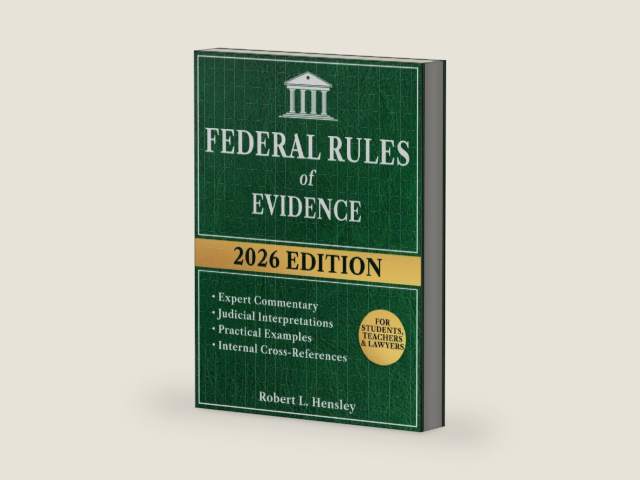 Federal Rules of Evidence, 2026 Edition: Annotated with Expert Commentary, Judicial Interpretations and Practical Guidance for Complete Legal Understanding by Robert L. Hensley