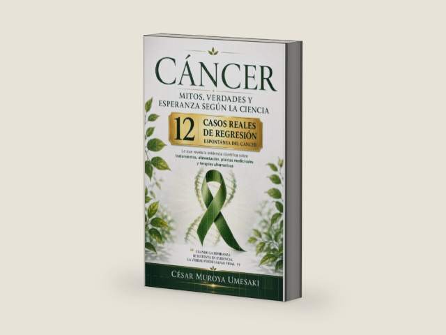 Cáncer: Mitos, verdades y esperanza según la ciencia: Lo que revela la evidencia científica sobre tratamientos, alimentación, plantas medicinales, ... espontánea del Cáncer (Spanish Edition) by CESAR MUROYA UMESAKI