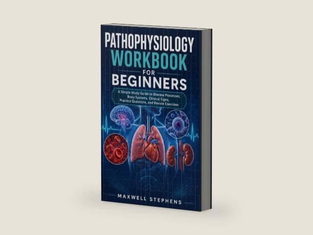 PATHOPHYSIOLOGY WORKBOOK FOR BEGINNERS: A Simple Study Guide to Disease Processes, Body Systems, Clinical Signs, Practice Questions, and Review Exercises by Maxwell Stephens