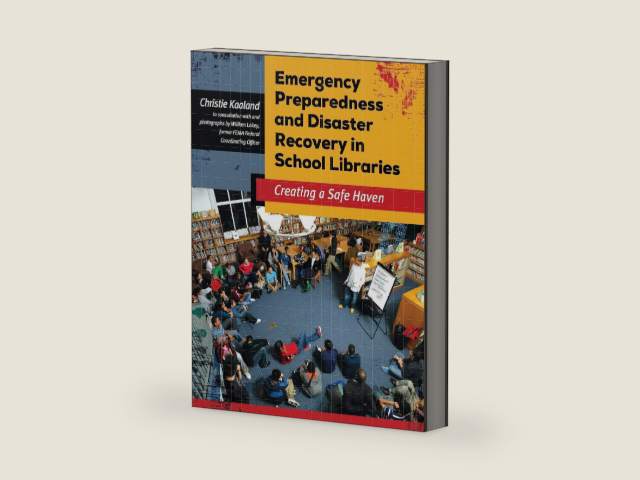 Emergency Preparedness and Disaster Recovery in School Libraries: Creating a Safe Haven by Christie Kaaland