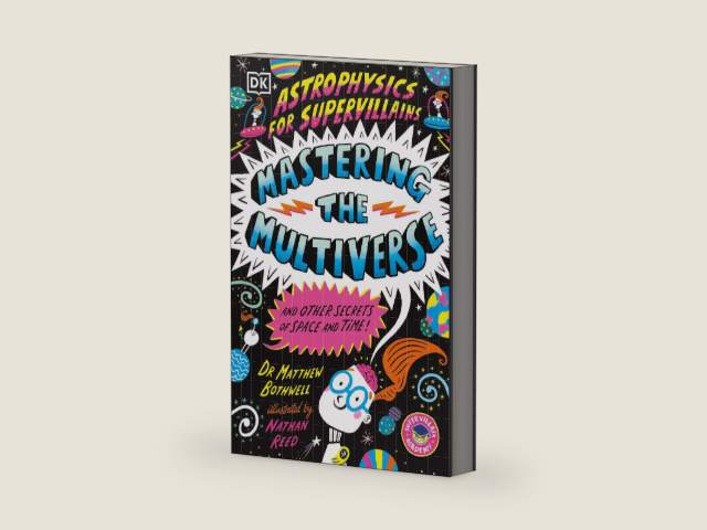 Astrophysics for Supervillains 3 Mastering the Multiverse (and Other Secrets of Space and Time) by Dr. Matthew Bothwell