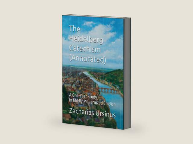 The Heidelberg Catechism (Annotated): A One-Year Study in Mildly Modernized English by Zacharias Ursinus