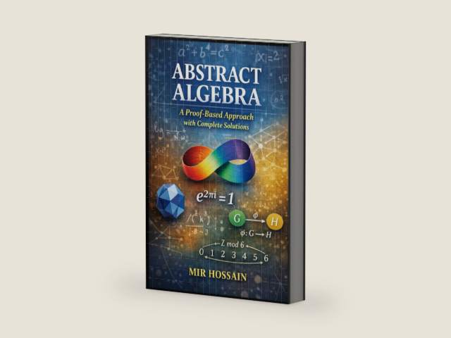 Abstract Algebra A Proof-Based Approach with Complete Solutions by Mir Hossain