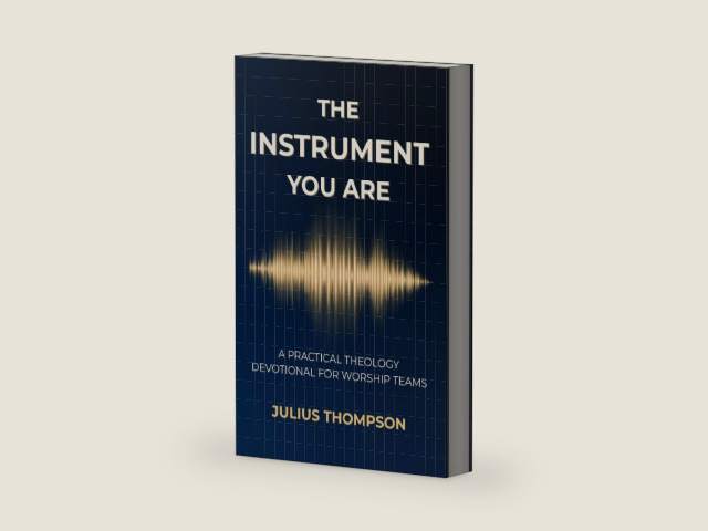 The Instrument You Are: A Practical Theology Devotional For Worship Teams by Julius Thompson