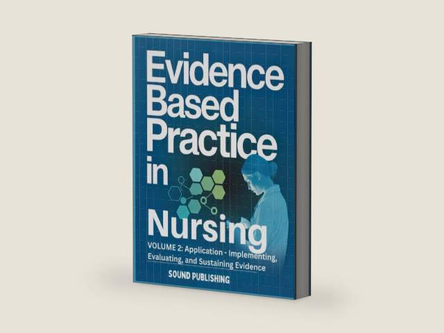 Evidence-Based Practice in Nursing: VOLUME 2: Application - Implementing, Evaluating, and Sustaining Evidence by SOUND PUBLISHING