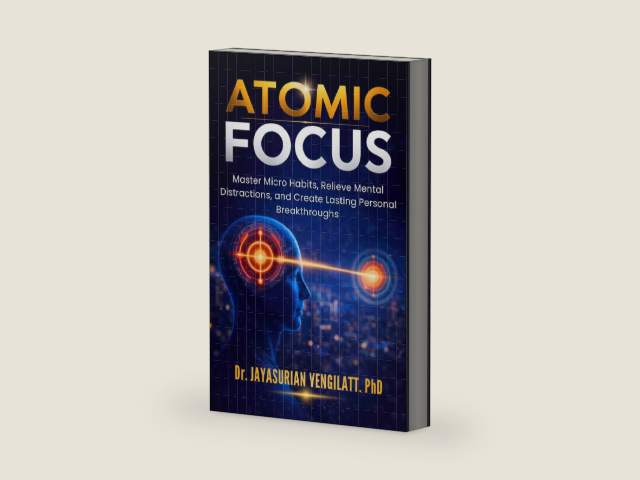 ATOMIC FOCUS: Master Micro Habits, Relieve Mental Distractions, and Create Lasting Personal Breakthroughs (THE LIFELONG INNER POWER SERIES) by Dr. JAYASURIAN VENGILATT . PhD