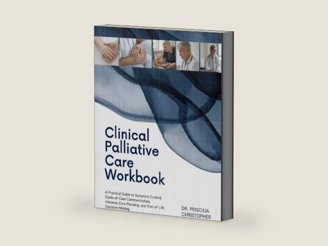 Clinical Palliative Care Workbook: A Practical Guide to Symptom Control, Goals-of-Care Communication, Advance Care Planning, and End-of-Life Decision-Making by Dr. Priscilia Christopher