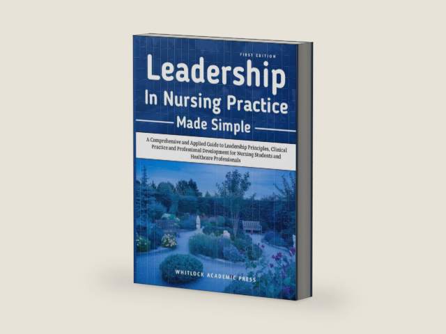 Leadership in Nursing Practice Made Simple: A Comprehensive and Applied Guide to Leadership Principles, Clinical Practice, and Professional ... Nursing Students and Healthcare Professionals by WHITLOCK ACADEMIC PRESS