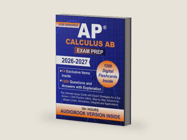 AP Calculus AB Exam Prep: The Ultimate Study Guide with Expert Strategies for a Top Score + 1200 Practice Q&As, Step-by-Step Solutions to Master Limits, Derivatives, Integrals and Applications by Jose Bonoroz
