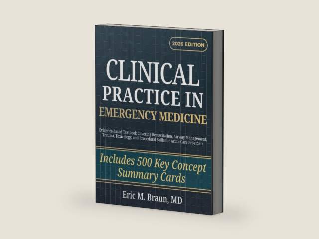 Clinical Practice in Emergency Medicine: Evidence-Based Textbook Covering Resuscitation, Airway Management, Trauma, Toxicology, and Procedural Skills for Acute Care Providers by Eric M. Braun
