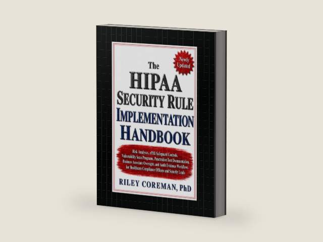 The HIPAA Security Rule Implementation Handbook: Risk Analyses, ePHI Safeguard Controls, Vulnerability Scan Programs, Penetration Test Documentation, ... Oversight, and Audit Evidence Workflows by Riley Coreman