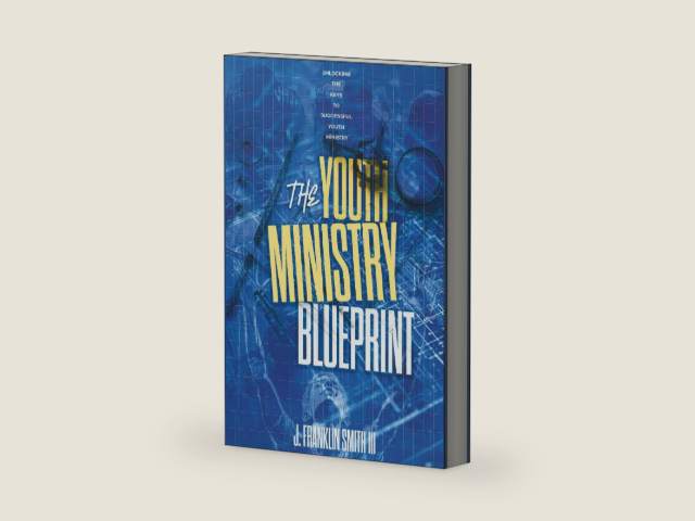 The Youth Ministry Blueprint: Unlocking The Keys to Successful Youth Ministry by J. Franklin Smith III