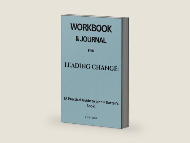 Workbook & Journal for Leading Change: A Practical Guide to john P Kotter’s Book by Joey Ford