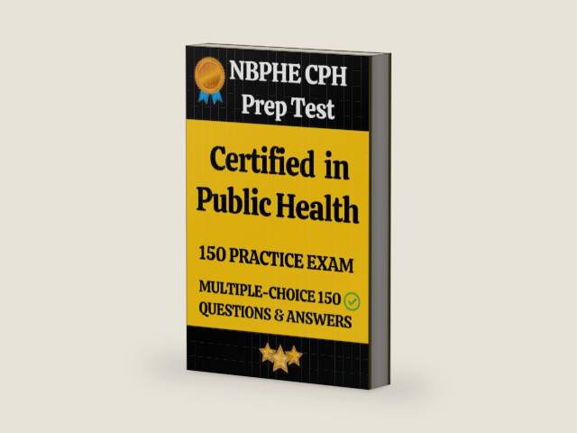 NBPHE Certified in Public Health (CPH) Practice Exam 150 Questions with Answers & Explanation: Certified in Public Health (CPH) Prep Test 150 Multiple Choice Questions and Detailed Answers Explanation by Sai Parvathi