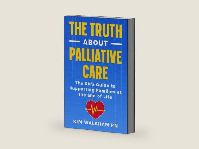 The Truth About Palliative Care in Aged Care.: AN RN’s Guide for Families at the End of Life. by Kim Walsham