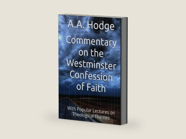 Commentary on the Westminster Confession of Faith: With Popular Lectures on Theological Themes by Archibald Alexander Hodge