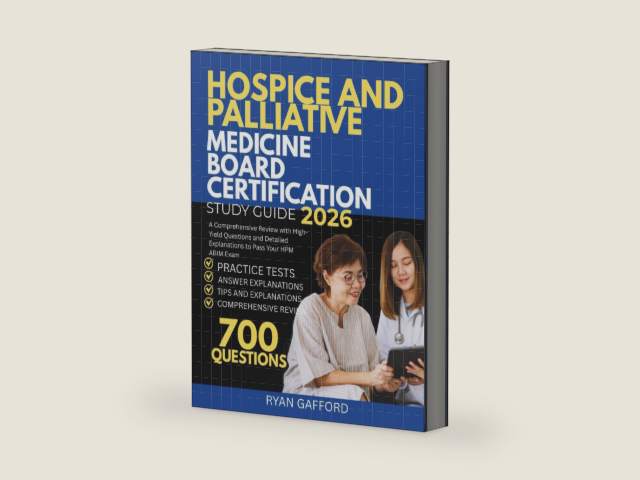HOSPICE AND PALLIATIVE MEDICINE BOARD CERTIFICATION STUDY GUIDE 2026: A Comprehensive Review with High-Yield Questions and Detailed Explanations to Pass Your HPM ABIM Exam by Ryan Gafford