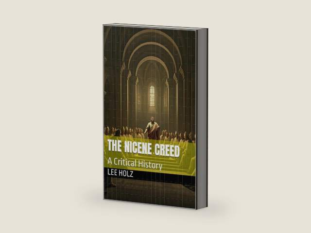 THE NICENE CREED: A Critical History by Lee Holz