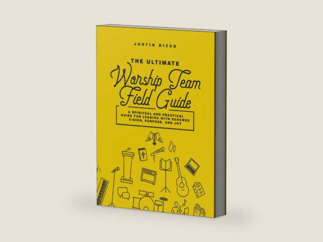 The Ultimate Worship Team Field Guide: A Spiritual and Practical Guide for Worship Leaders (The Worship Leader’s Table) by Justin Rizzo