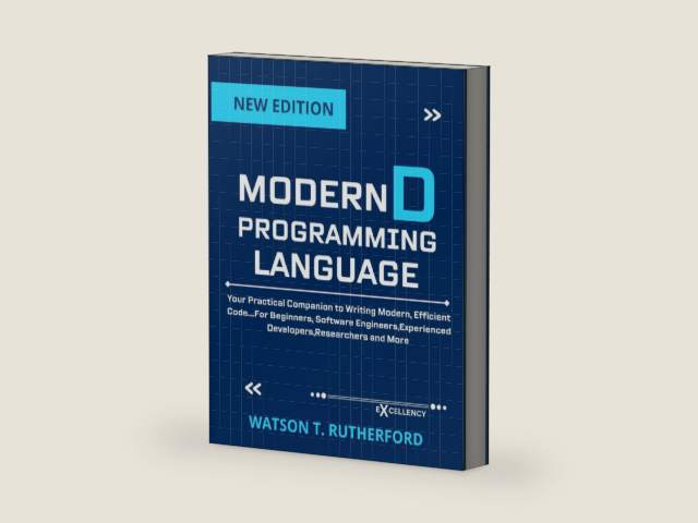 MODERN D PROGRAMMING LANGUAGE: Practical Companion to Writing Modern, Efficient Code….For Beginners, Software Engineers,Experienced ... DEVELOPMENT, CODING,AND PROGRAMMING BOOKS) by WATSON T. RUTHERFORD