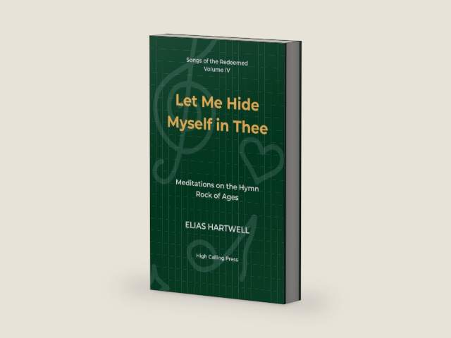 Let Me Hide Myself in Thee: Meditations on the Hymn Rock of Ages (Songs of the Redeemed) by Elias Hartwell