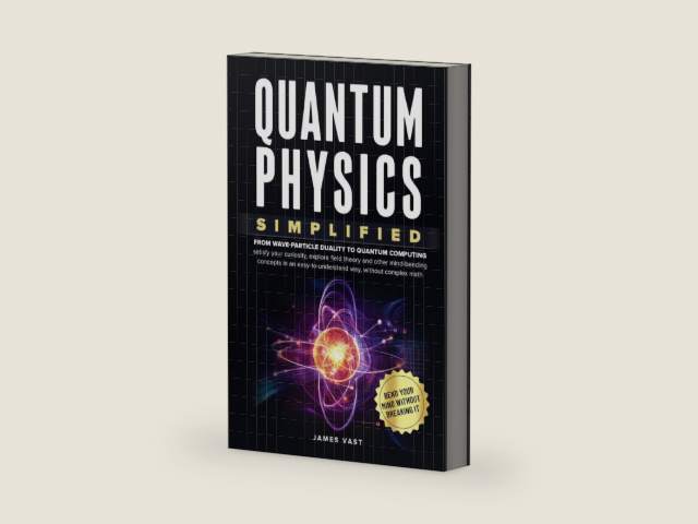 Quantum Physics Simplified: From wave-particle duality to quantum computing; satisfy your curiosity, explore field theory and other mind-bending concepts in an easy-to-understand way- no complex math. by James Vast