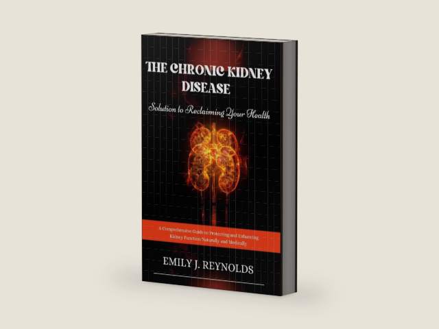 The Chronic Kidney Disease Solution to Reclaiming Your Health: A Comprehensive Guide to Protecting and Enhancing Kidney Function Naturally and Medically by Emily J Reynolds