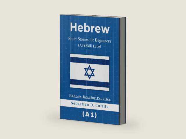 Hebrew Short Stories for Beginners (A1) Skill Level - Hebrew Reading Practice (Hebrew Short Stories (CEFR Leveled Language Learning)) by Sebastian D. Cutillo