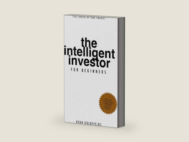 The Intelligent Investor (for beginners) by Ryan Goldfields