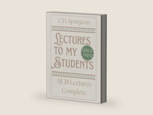 Lectures to My Students (Large Print Edition): The Complete Collection of 28 Lectures by Charles H Spurgeon