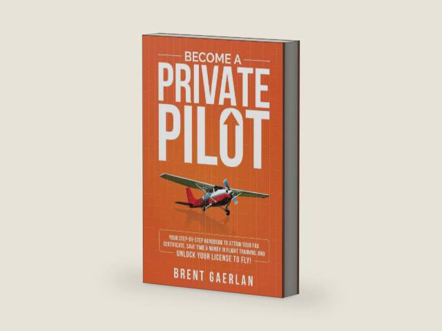 Become a Private Pilot: Your Step-By-Step Handbook to Attain Your FAA Certificate, Save Time & Money in Flight Training, and Unlock Your License to Fly! by Brent Gaerlan