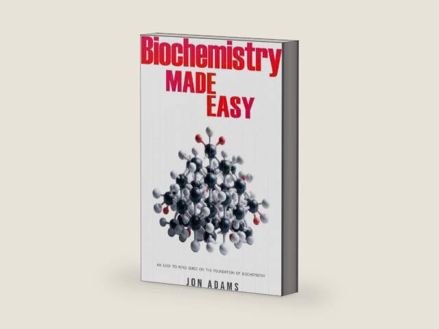 Biochemistry Made Easy: An Easy To Read Guide On The Foundations of Biochemistry by Jon Adams
