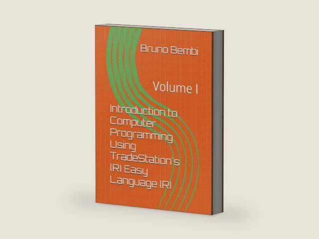 Introduction to Computer Programming Using TradeStation's (R) Easy Language (R): Volume I by Bruno Joseph Bembi