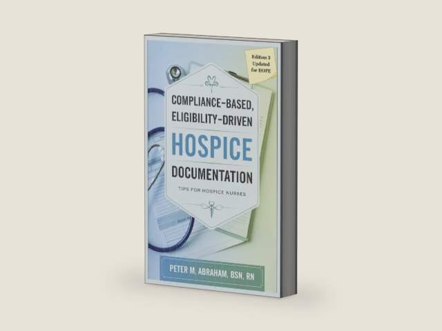 Compliance-based, Eligibility Driven Hospice Documentation: Tips for Hospice Nurses (Empowering Excellence in Hospice: A Nurse's Toolkit for Best Practices) by Peter M Abraham