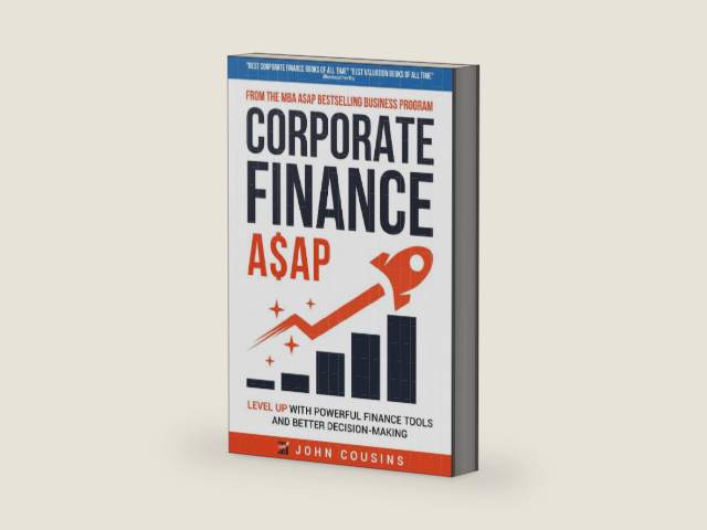 Corporate Finance A$AP: Level Up With Powerful Finance Tools and Better Decision-Making by John Cousins