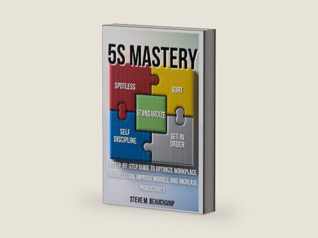 5S Mastery: A Step-by-Step Guide to Optimize Workplace Organization, Improve Morale, and Increase Productivity (Mastery Series) by Steve M. Beauchamp