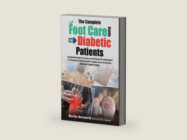 THE COMPLETE FOOT CARE GUIDE FOR DIABETIC PATIENTS: Comprehensive Foot Care and Prevention Strategies for Diabetic Patients with Insights from American Diabetes Epidemiology by Martha Holzworth DPM
