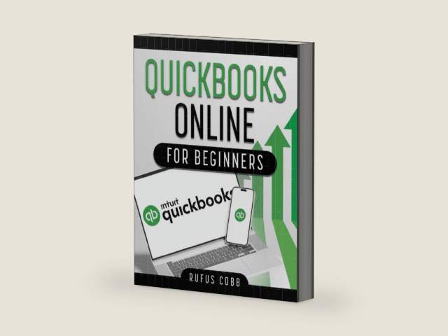 QuickBooks Online for Beginners: The Ultimate Step-by-Step Guide to Mastering Your Business Finances with Practical Examples, Simple Explanations, and Time-Saving Shortcuts by Rufus Cobb