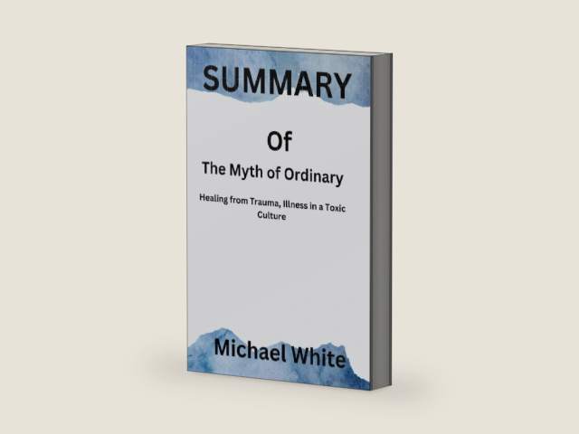 Summary of The Myth of Normal: Trauma, Illness & amp; Healing in a Toxic Culture BY Gabor Maté, MD with Daniel by Michael White