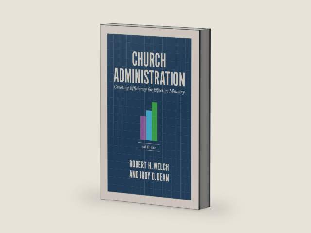 Church Administration, 3rd Edition: Creating Efficiency for Effective Ministry by Robert H. Welch