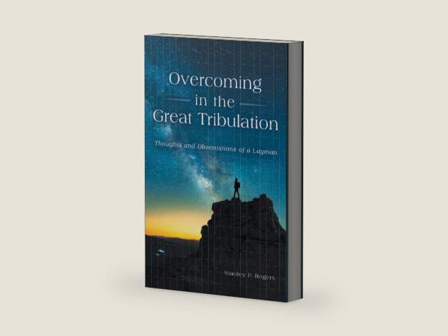 Overcoming in the Great Tribulation: Thoughts and Observations of a Layman by Stanley F. Rogers