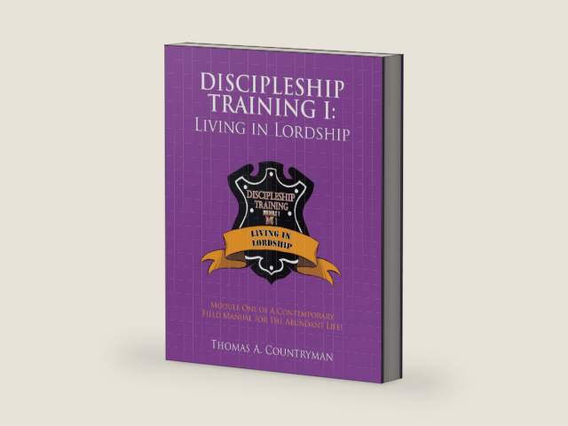 Discipleship Training I: Living in Lordship: Module One of A Contemporary Field Manual for the Abundant Life! by Thomas A. Countryman