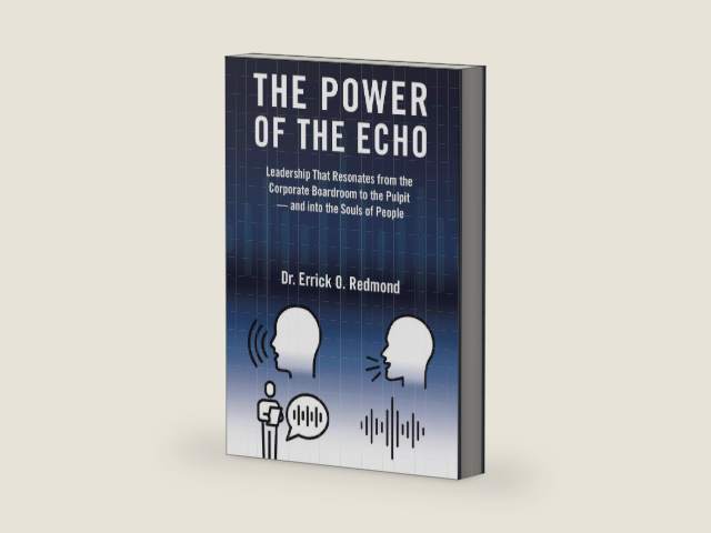 The Power of the Echo: Leadership That Resonates from the Corporate Boardroom to the Pulpit — and into the Souls of People by Dr. Errick O. Redmond