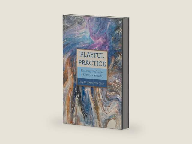Playful Practice: Exploring God’s Love in Christian Sexuality by Roy M. Myers PhD DMin