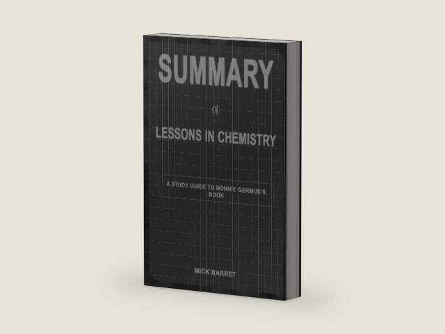 SUMMARY OF LESSONS IN CHEMISTRY: A STUDY GUIDE TO BONNIE GARMUS’S BOOK by MICK BARRET