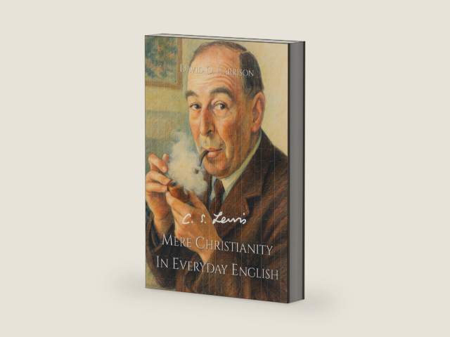 C.S. LEWIS, MERE CHRISTIANITY (IN EVERYDAY ENGLISH) by David O Harrison