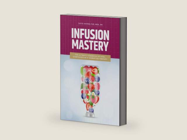 Infusion Mastery: The Ultimate Handbook Of Vital Compounds In IV Hydration Therapy by Catie Harris PhD MBA RN