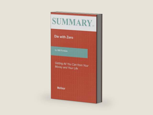 Summary of Die with Zero: Getting All You Can from Your Money and Your Life By Bill Perkins by Meilleur