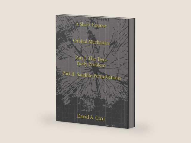 A Short Course in Orbital Mechanics: Part I: The Two-Body Problem, and Part II: Satellite Perturbations (Short Courses in Aerospace Engineering) by David A. A. Cicci